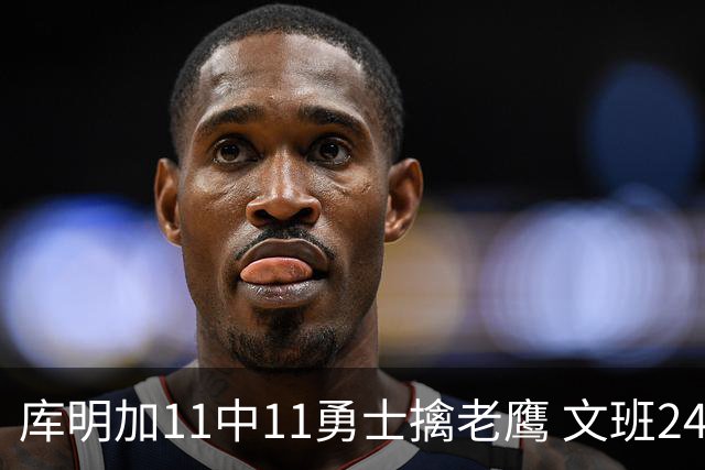 库明加11中11勇士擒老鹰 文班24+12马刺负雷霆